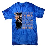 They Said To Her You Cant Withstand The Reaper She Whisper Gift Tie-Dye T-Shirt