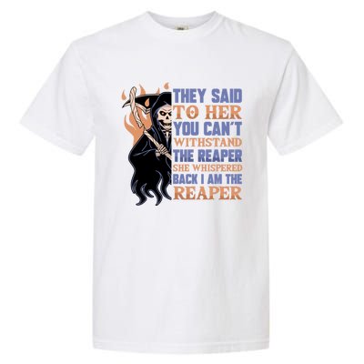 They Said To Her You Cant Withstand The Reaper She Whisper Gift Garment-Dyed Heavyweight T-Shirt