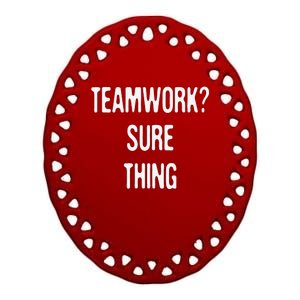 Teamwork Sure Thing Funny Sarcastic Office Humor Pun Ceramic Oval Ornament