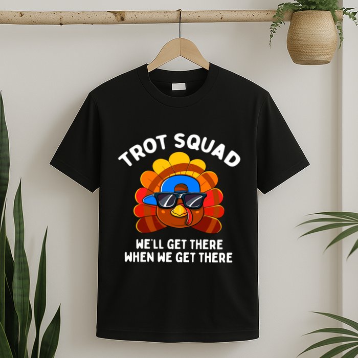 Trot Squad WeLl Get There When We Get There Thanksgiving T-Shirt