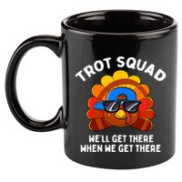 Trot Squad WeLl Get There When We Get There Thanksgiving 11oz C Handle Ceramic Mug
