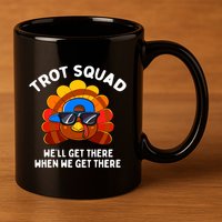 Trot Squad WeLl Get There When We Get There Thanksgiving 11oz C Handle Ceramic Mug