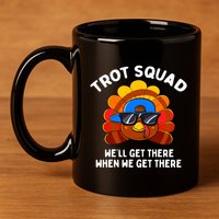 Trot Squad WeLl Get There When We Get There Thanksgiving 11oz C Handle Ceramic Mug