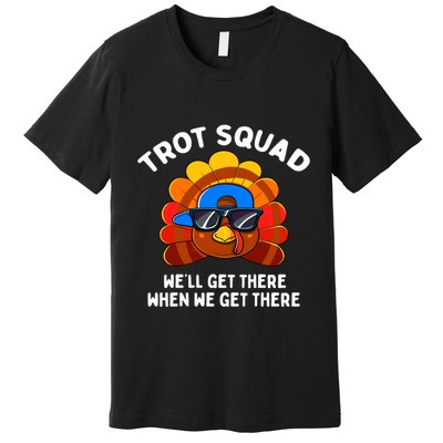 Trot Squad WeLl Get There When We Get There Thanksgiving Premium T-Shirt