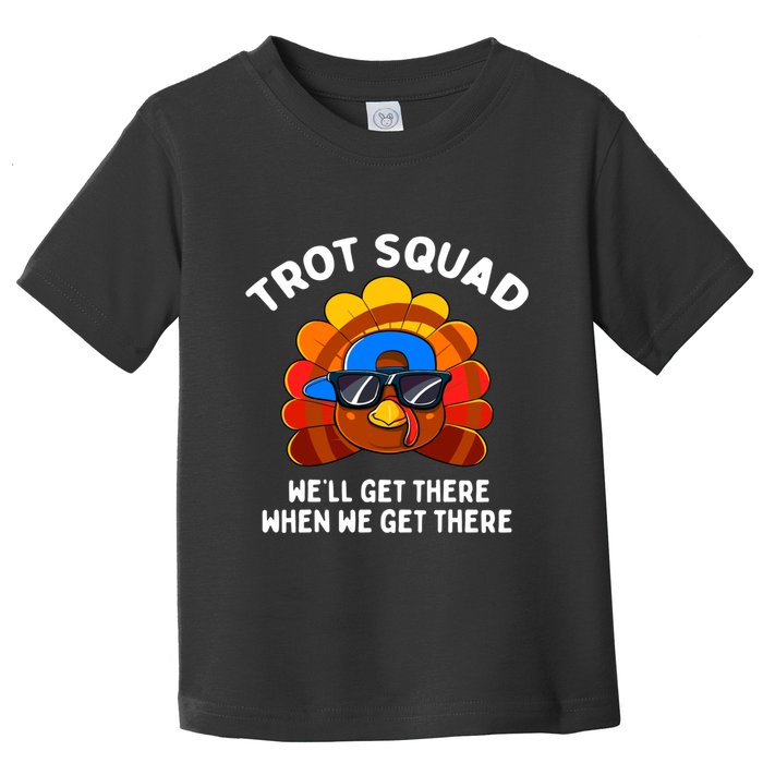 Trot Squad WeLl Get There When We Get There Thanksgiving Toddler T-Shirt