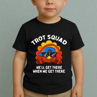 Trot Squad WeLl Get There When We Get There Thanksgiving Toddler T-Shirt