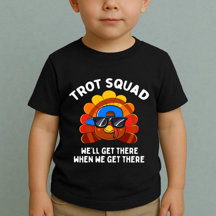 Trot Squad WeLl Get There When We Get There Thanksgiving Toddler T-Shirt