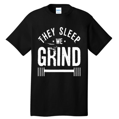 They Sleep We Grind Fitness Gym Work Out Motivation Tall T-Shirt