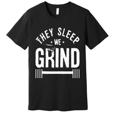 They Sleep We Grind Fitness Gym Work Out Motivation Premium T-Shirt