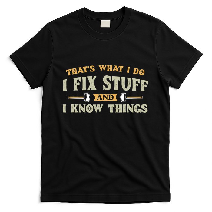 That S What I Do I FixStuff And I KnowThings FunnySaying T-Shirt