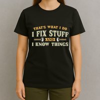 That S What I Do I FixStuff And I KnowThings FunnySaying T-Shirt