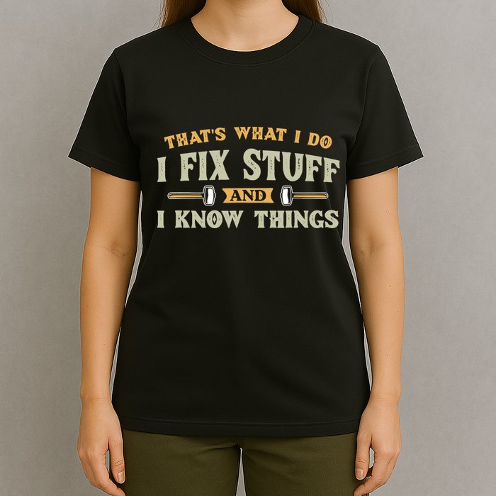 That S What I Do I FixStuff And I KnowThings FunnySaying T-Shirt