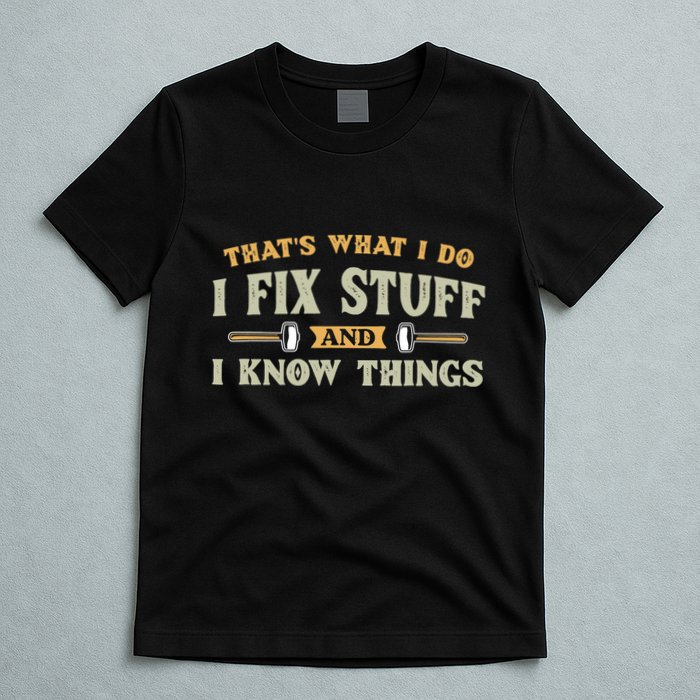 That S What I Do I FixStuff And I KnowThings FunnySaying T-Shirt