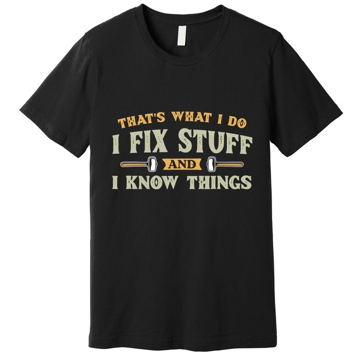 That S What I Do I FixStuff And I KnowThings FunnySaying Premium T-Shirt