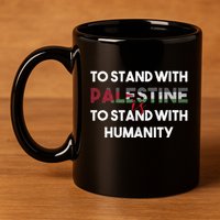 To Stand With Palestine Is To Stand With Humanity 11oz C Handle Ceramic Mug