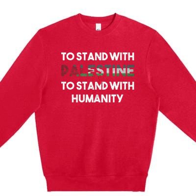 To Stand With Palestine Is To Stand With Humanity Premium Crewneck Sweatshirt