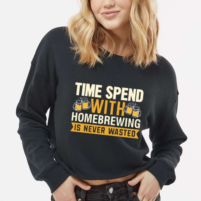 Time Spend With Homebrewing Is Never Wasted Alcoholic Gift Cropped Pullover Crew