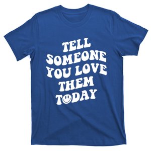 Tell Someone You Love Them Today Funny Gift T-Shirt