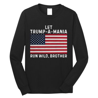 Trumpamania Trump 2024 Let Trump A Mania Run Wild Brother Long Sleeve Shirt