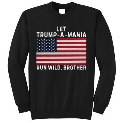 Trumpamania Trump 2024 Let Trump A Mania Run Wild Brother Sweatshirt