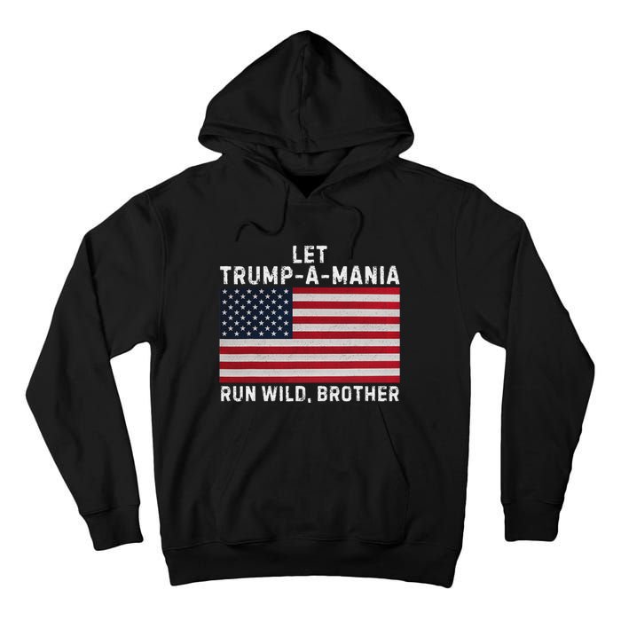 Trumpamania Trump 2024 Let Trump A Mania Run Wild Brother Tall Hoodie