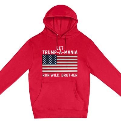 Trumpamania Trump 2024 Let Trump A Mania Run Wild Brother Premium Pullover Hoodie