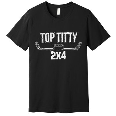 Top Titty 2x4 Funny Hockey Joke Premium T-Shirt