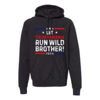 Trumpamania Trump 2024 Let Trumpamania Run Wild Brother Premium Hoodie