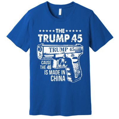 The Trump 45 Cause The 46 Is Made In China Premium T-Shirt