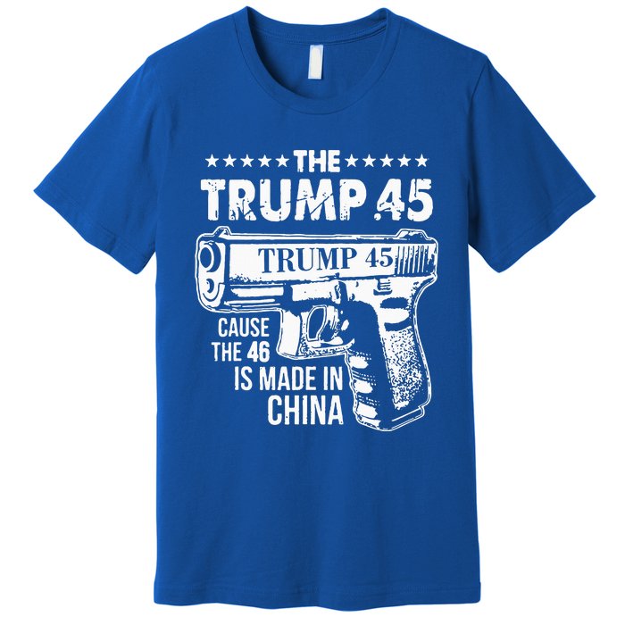 The Trump 45 Cause The 46 Is Made In China Premium T-Shirt