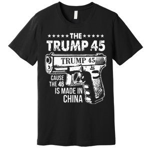 The Trump 45 Cause The 46 Is Made In China Premium T-Shirt