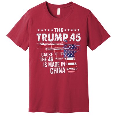 The Trump 45 Cause The 46 Is Made In China Premium T-Shirt