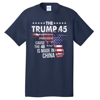 The Trump 45 Cause The 46 Is Made In China Tall T-Shirt