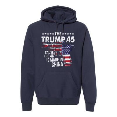 The Trump 45 Cause The 46 Is Made In China Premium Hoodie