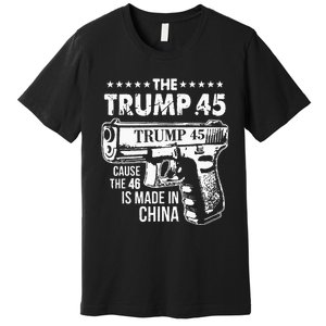 The Trump 45 Cause The 46 Is Made In China Premium T-Shirt