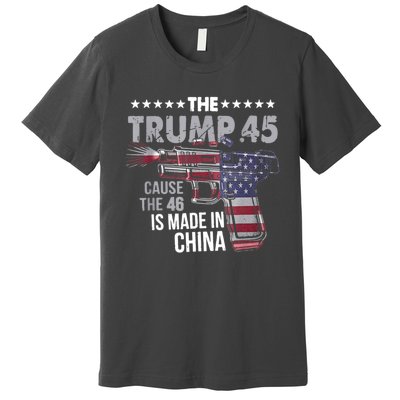 The Trump 45 Cause The 46 Is Made In China Premium T-Shirt