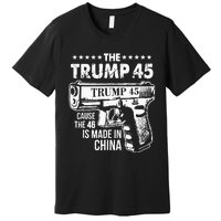 The Trump 45 Cause The 46 Is Made In China Premium T-Shirt