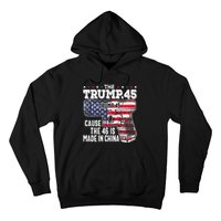 The Trump 45 Cause The 46 Is Made In China Hoodie