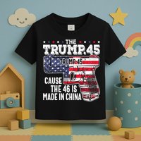 The Trump 45 Cause The 46 Is Made In China Toddler T-Shirt