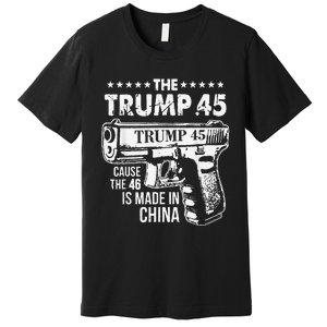 The Trump 45 Cause The 46 Is Made In China Premium T-Shirt