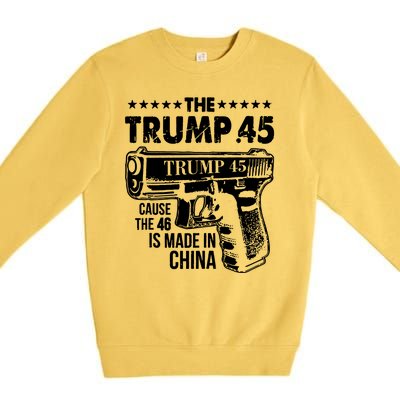 The Trump 45 Cause The 46 Is Made In China Gun Premium Crewneck Sweatshirt