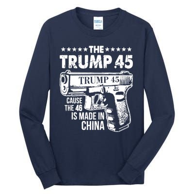 The Trump 45 Cause The 46 Is Made In China Gun Tall Long Sleeve T-Shirt