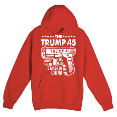 The Trump 45 Cause The 46 Is Made In China Gun Premium Pullover Hoodie