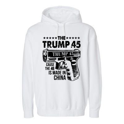 The Trump 45 Cause The 46 Is Made In China Gun Garment-Dyed Fleece Hoodie