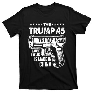 The Trump 45 Cause The 46 Is Made In China Pro Trump Gift T-Shirt