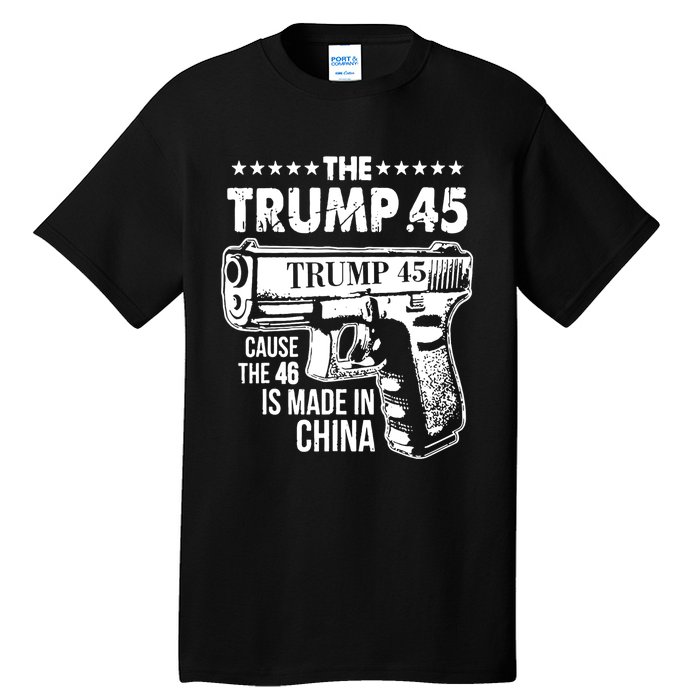 The Trump 45 Cause The 46 Is Made In China Pro Trump Gift Tall T-Shirt