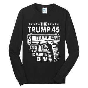 The Trump 45 Cause The 46 Is Made In China Pro Trump Gift Tall Long Sleeve T-Shirt