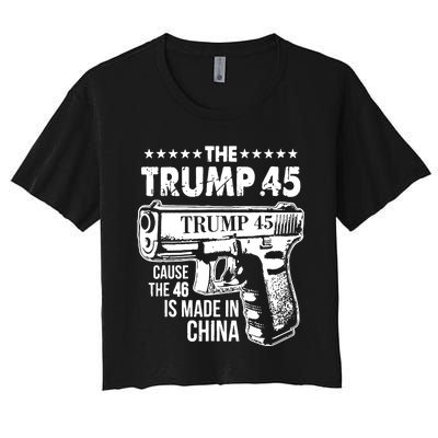 The Trump 45 Cause The 46 Is Made In China Pro Trump Gift Women's Crop Top Tee