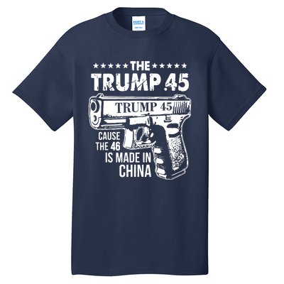 The Trump 45 Cause The 46 Is Made In China Tall T-Shirt