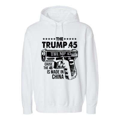 The Trump 45 Cause The 46 Is Made In China Garment-Dyed Fleece Hoodie